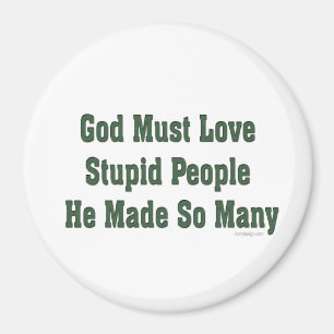 God Must Love Stupid People Magnet