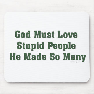 God Must Love Stupid People Mouse Pad