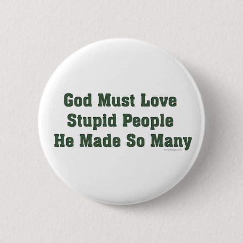 God Must Love Stupid People Pinback Button