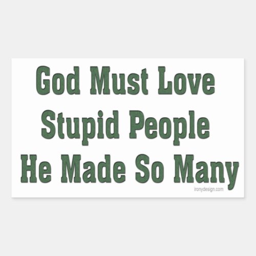 God Must Love Stupid People Saying Rectangular Sticker