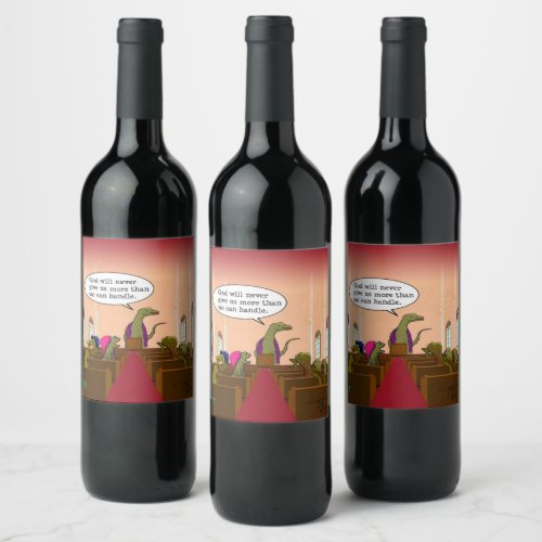 God Never Giives More Than We Can Handle Dinosaur Wine Label