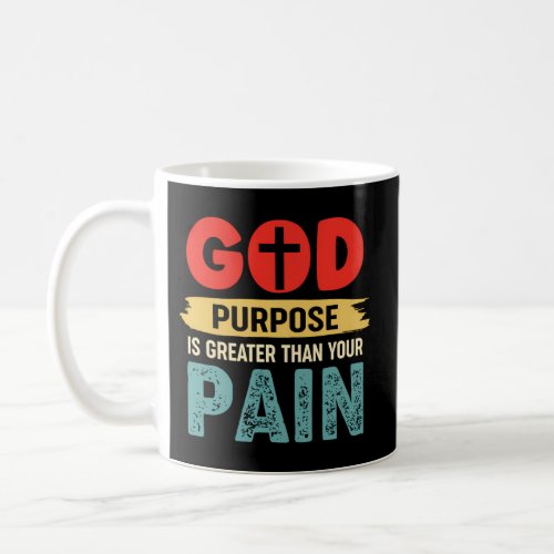 God Purpose Is Greater Than Your Pain Coffee Mug