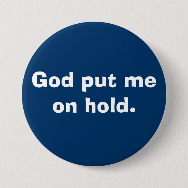 God put me on hold. pinback button (Front)