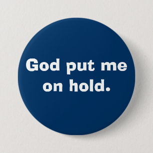 God put me on hold. pinback button