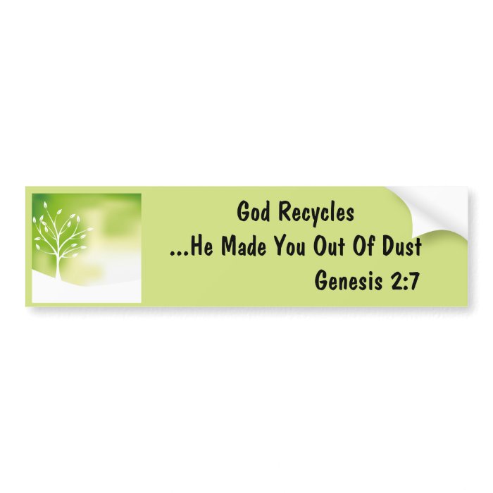 God recycles, he made you out of dust bumper sticker