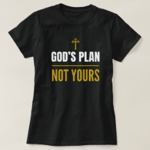God’s Plan, Not Yours –T-Shirt 