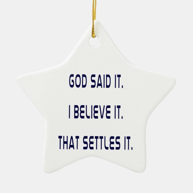 God Said It! I Believe It! That Settles It! Plain Ceramic Ornament (Front)