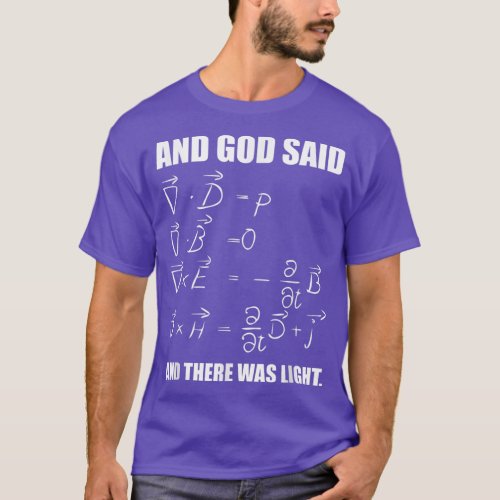 God Said Maxwell Equations and Then There Was Ligh T_Shirt