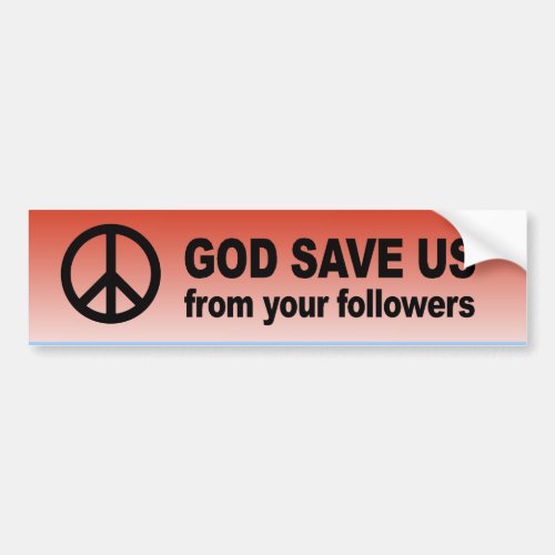 God save us from your followers bumper sticker