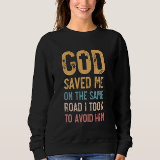 God Saved Me On The Same Road I Took To Avoid Him, Sweatshirt