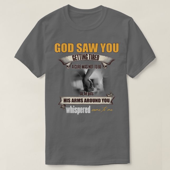 God Saw You Getting Tired A Cure Was Not To Be So  T-Shirt (Design Front)
