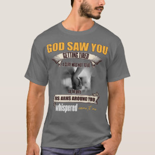 God Saw You Getting Tired A Cure Was Not To Be So  T-Shirt