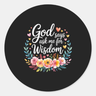 God Says Ask Me For Wisdom Faith Bible Reminder - Classic Round Sticker