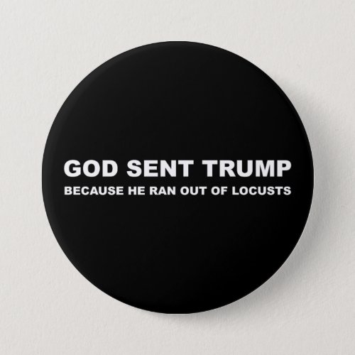 God Sent Trump Because He Ran Out Of Locusts Button