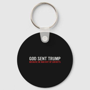 God Sent Trump Because He Ran Out Of Locusts Funny Keychain