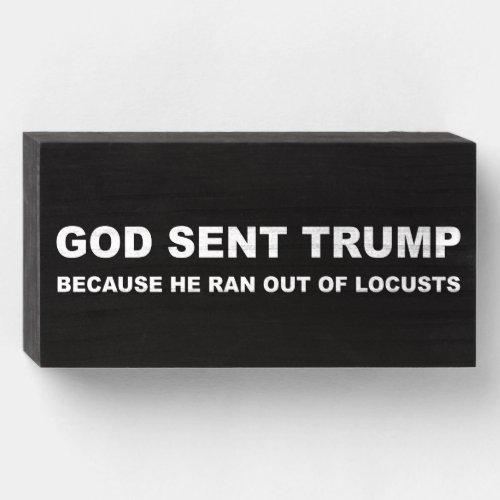 God Sent Trump Because He Ran Out Of Locusts Wooden Box Sign