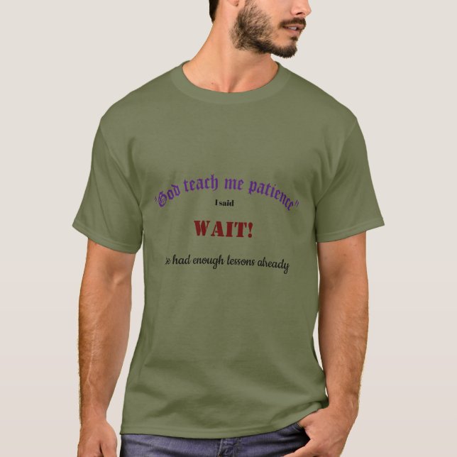 God teach me patience T-Shirt (Front)