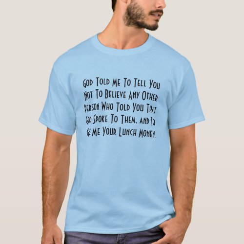God Told Me To Tell You Not To Believe Any Othe T_Shirt
