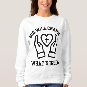 God Will Change What's Inside Women's Sweatshirt