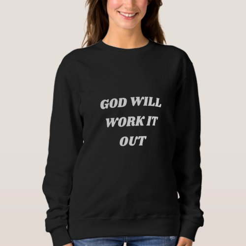 God Will Work It Out Design Sweatshirt