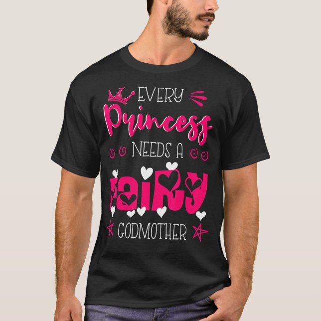 Godchild Every Princess Needs A Fairy Godmother Go T-Shirt (Front)