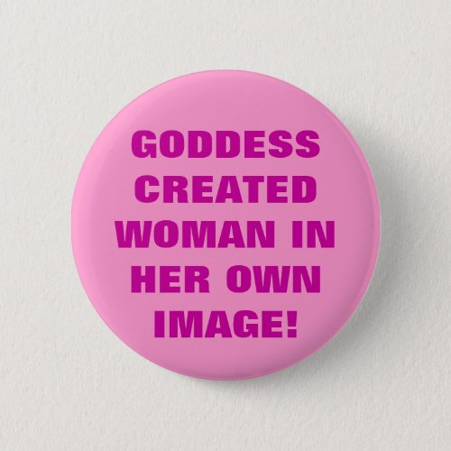 GODDESS CREATED WOMAN IN HER OWN IMAGE BUTTON