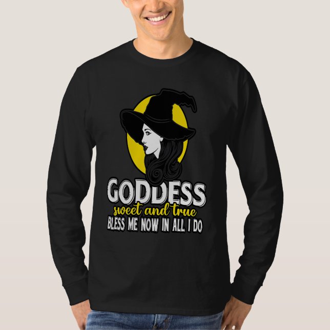 Goddess Sweet & true Bless Me Now in all I Do Wicc T-Shirt (Front)