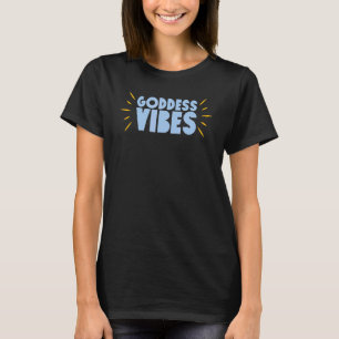 Goddess Vibes Cute And Inspirational T-Shirt