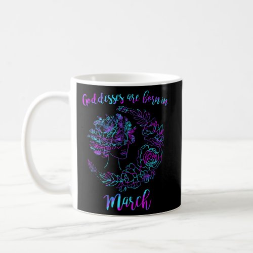 Goddesses Are Born In March Floral Moon Coffee Mug