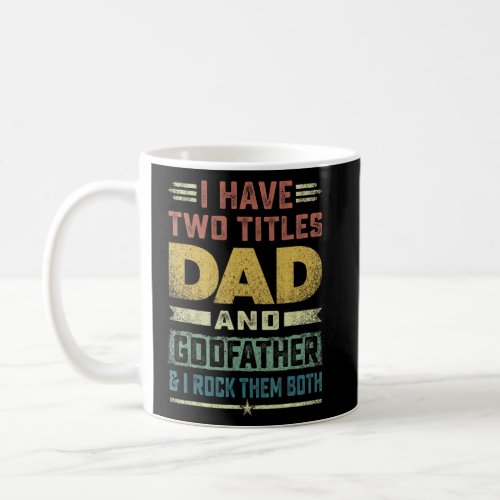 Godfather  For Men I Have Two Titles Dad And Godfa Coffee Mug