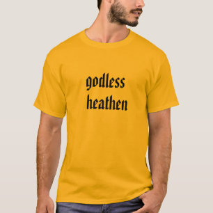 godless heathen T-shirt