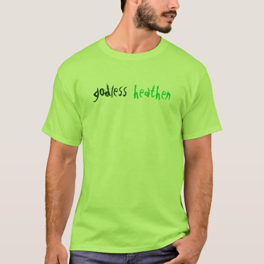 godless, heathen T-Shirt
