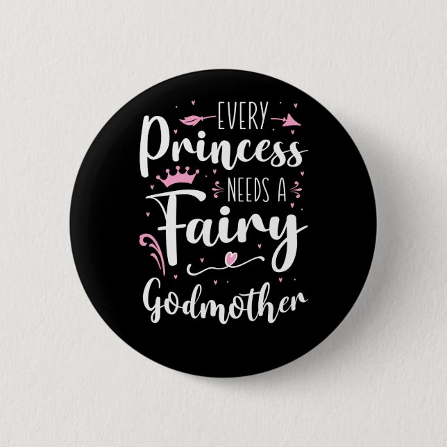 Godmother Every Princess Needs A Fairy Godmother  Button (Front)