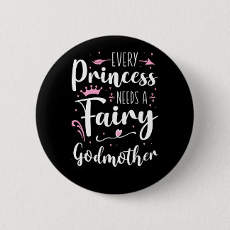 Godmother Every Princess Needs A Fairy Godmother Button