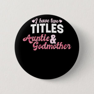 Godmother I Have Two Titles Auntie And Godmother   Button