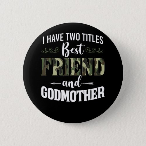 Godmother I Have Two Titles Best Friend And Godmot Button