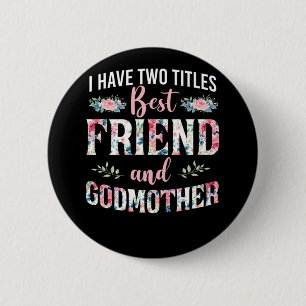Godmother I Have Two Titles Best Friend And Godmot Button