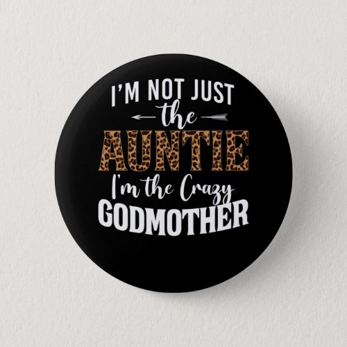 Godmother Im Not Just The Auntie Im The Crazy Godm Button