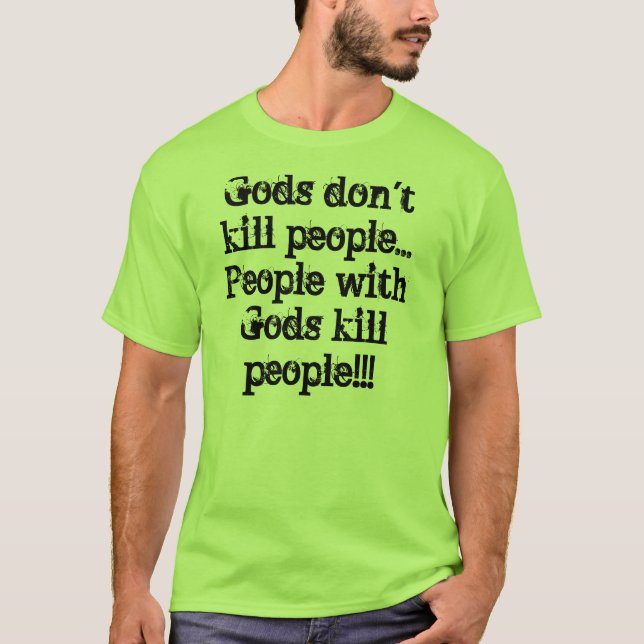 Gods don't kill people...People with Gods kill ... T-Shirt (Front)