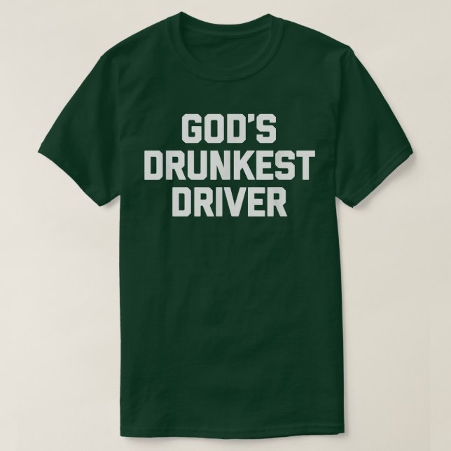 Gods Drunkest DriverFunny Saying Novelty Drunk Dri T-Shirt (Design Front)