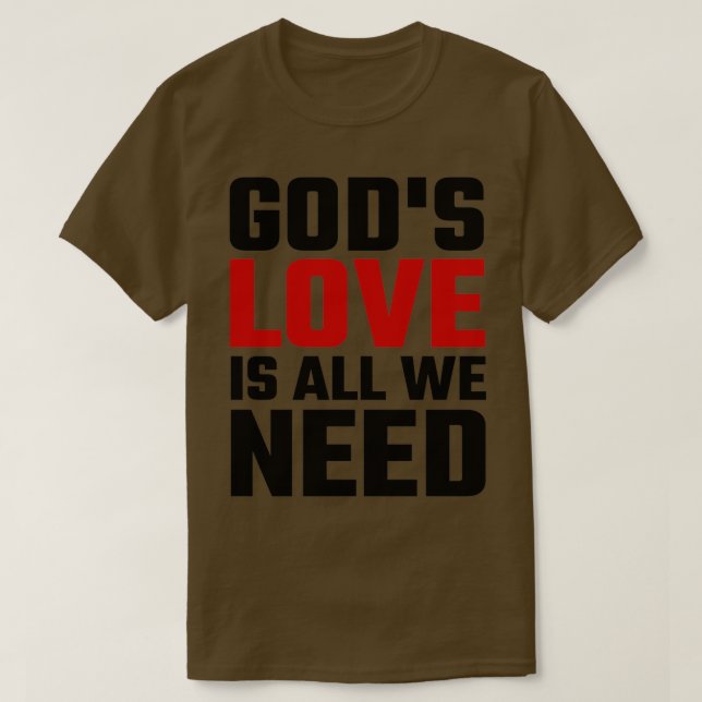 Gods Love Is All We Need T-Shirt (Design Front)