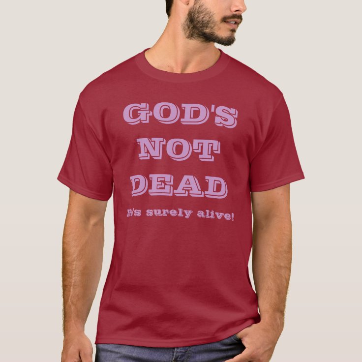 God's Not Dead - He's Surely Alive T-Shirt | Zazzle