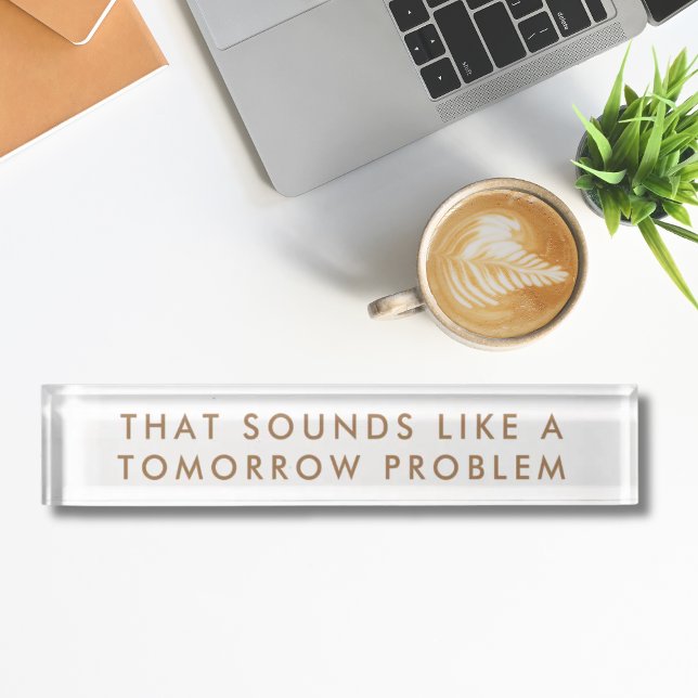 Going home after this Modern Funny Desk Name Plate (funny modern desk name plate that sounds like a tomorrow problem)