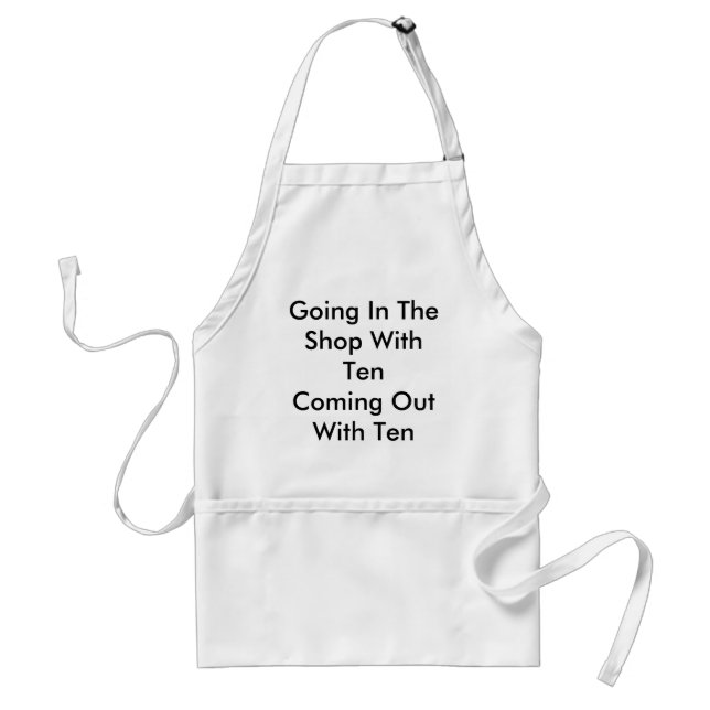 Going In The Shop With TenComing Out With Ten Adult Apron (Front)