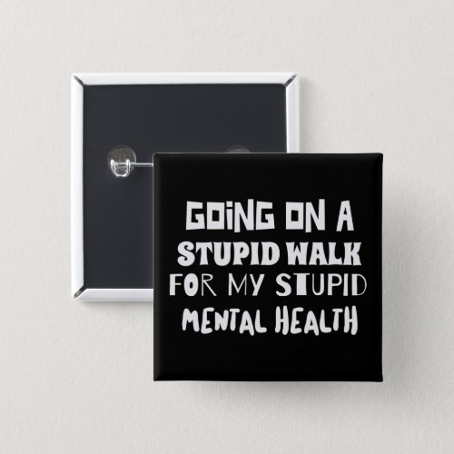 Going on a stupid walk Mental Health quote Button