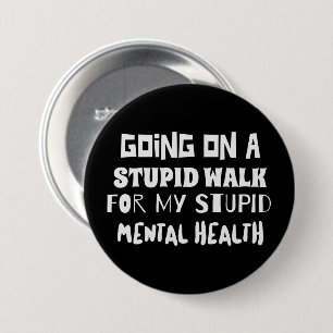 Going on a stupid walk Mental Health quote Button