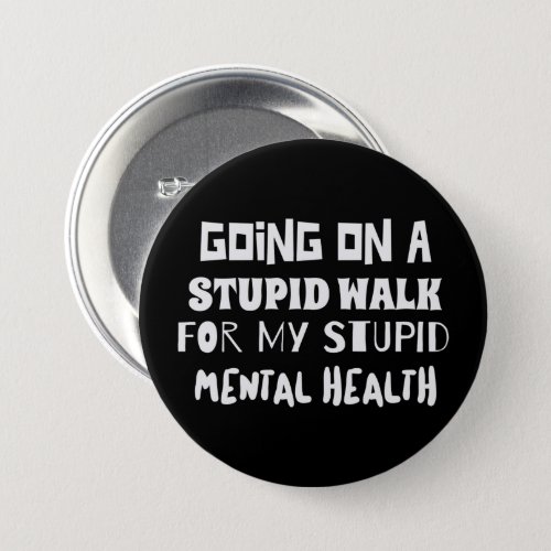 Going on a stupid walk Mental Health quote Button