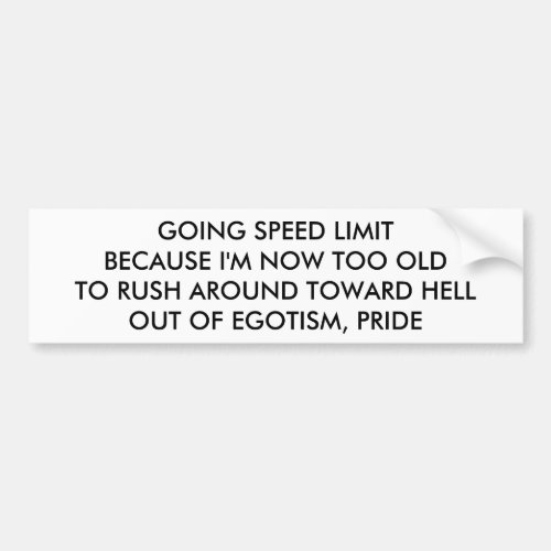 GOING SPEED LIMIT BECAUSE IM TOO OLD TO RUSH BUMPER STICKER