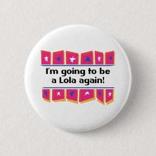 Going to be a Lola Again! Pinback Button