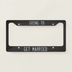 Going to Get Married! License Plate Frame